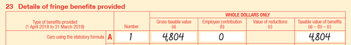 Extract of Item 23 of 2019 FBT return:
• 23A Cars using the statutory formula 
• Number is 1
• Gross taxable value (a) is $4,804
• Employee contribution (b) is $0
•  Value of reductions (c) is blank
• Taxable value of benefits is (a) − (b) − (c)  is $4,804.

