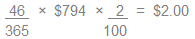 Divide 46 by 365 and multiply the result by $794. Take the answer and multiply it by 2 divided by 100. The end result is $2.00.