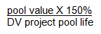 Multiply the pool value by 150%. Divide the result by the DV project pool life.