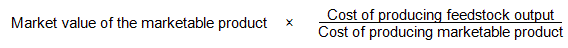 Market value of the marketable product multiplied  by the cost of producing feedstock output divided by cost of producting marketable product