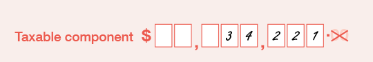 Example of the completed 'Taxable component' field on the PAYG payment summary - employment termination payment form. Fill the amount in the boxes without the decimal point.
