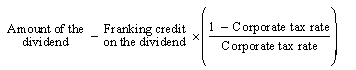 Amount of dividend - Franking credit on the dividend * ([1 - Corporate tax rate] / Corporate tax rate)
