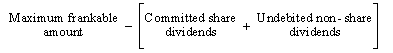 Maximum frankable amount - [Committed share dividends + Undebited non-share dividends]