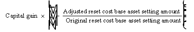 Capital gain * (Adjusted reset cost base asset setting amount / Original reset cost base asset setting amount)