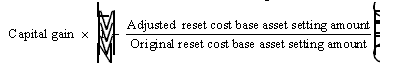 Capital gain * (Adjusted reset cost base asset setting amount / Original reset cost base asset setting amount)