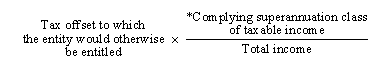 Tax offset to which the entity would otherwise be entitled * (Complying superannuation class of taxable income / Total income