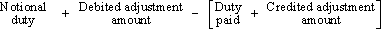 (Notional Duty + debited adjustment amount - [Duty paid - credited adjustment amount])