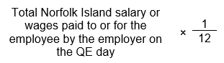 Start formula total Norfolk Island salary or wages paid to or for the employee by the employer on the QE day times start fraction 1 over 12 end fraction end formula