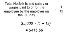 Start formula total Norfolk Island salary or wages paid to or for the employee by the employer on the QE day times start fraction 1 over 12 end fraction end formula
