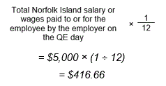 Start formula total Norfolk Island salary or wages paid to or for the employee by the employer on the QE day times start fraction 1 over 12 end fraction end formula