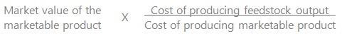 Market value of the marketable product multiplied by cost of producing feedstock output divided by cost of producing marketable product. Market value of the marketable product multiplied by cost of producing feedstock output divided by cost of producing marketable product.