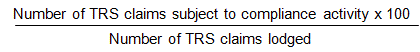 Number of TRS claims subject to compliance activity x 100 divide by Number of TRS claims lodged 