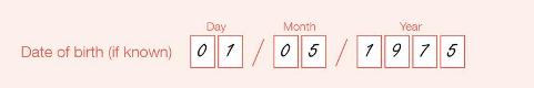 Example of the completed Date of birth (if known) field on the form shown in the format DDMMYYYY with one number per box.