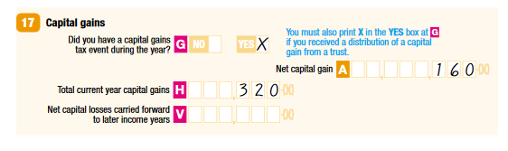 17 Capital gains G Did you have a capital gains tax event during the year? Yes A Net capital gain $160 H Total current year capital gains $320 V Net capital losses carried forward to later income years nil