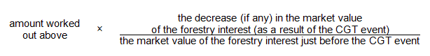 Amount worked out above multiplied by the decrease (if any) in the market value of the forestry interest (as a result of the CGT event) divided by the market value of the forestry interest just before the CGT event.